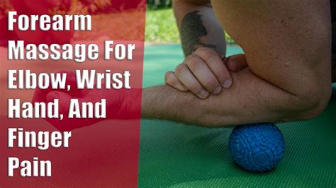 Forearm Self Massage For Elbow Wrist Hand And Finger Pain Benjamyn