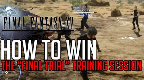 final fantasy xv how to win the final trial training session build and tips youtube
