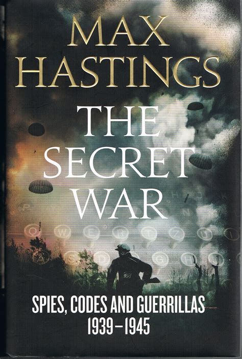 The Secret War Spies Codes And Guerrillas 1939 1945 By Max Hastings