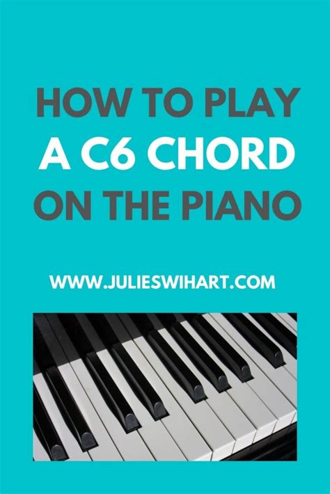 How To Play A C6 Chord On The Piano Julie Swihart