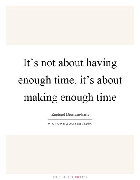 It S Not About Having Enough Time It S About Making