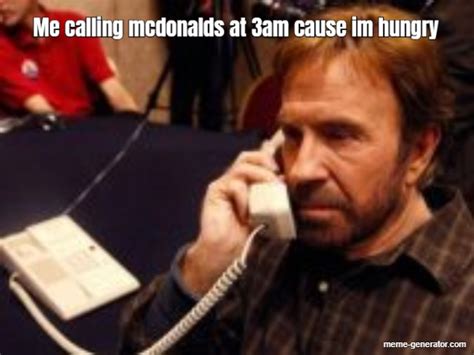 Me Calling Mcdonalds At 3am Cause Im Hungry Meme Generator