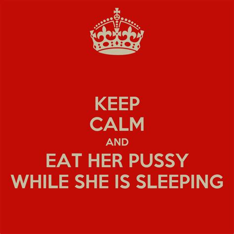 Keep Calm And Eat Her Pussy While She Is Sleeping Poster