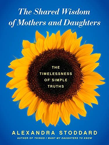 the shared wisdom of mothers and daughters the timelessness of simple
