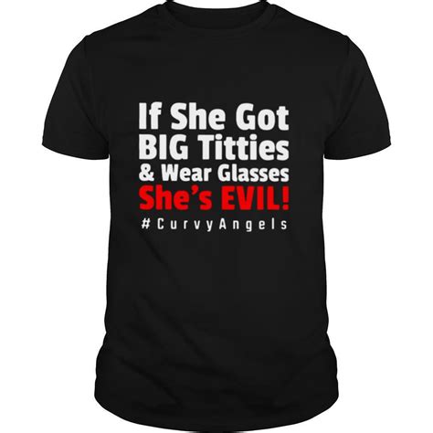 If She Got Big Titties And Wear Glasses She’s Evil Curvyangels Shirt