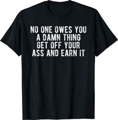 no one owes you a damn thing get off your ass and earn it t