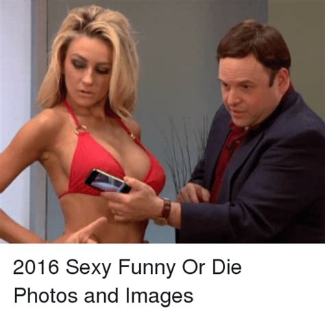 2016 sexy funny or die photos and images funny meme on me me