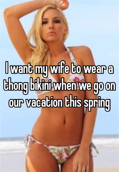 i want my wife to wear a thong bikini when we go on our