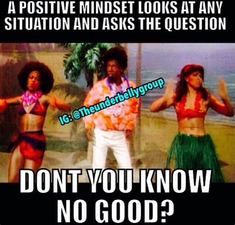 Don T You Know No Good Dont You Know Positive Mindset Great Quotes