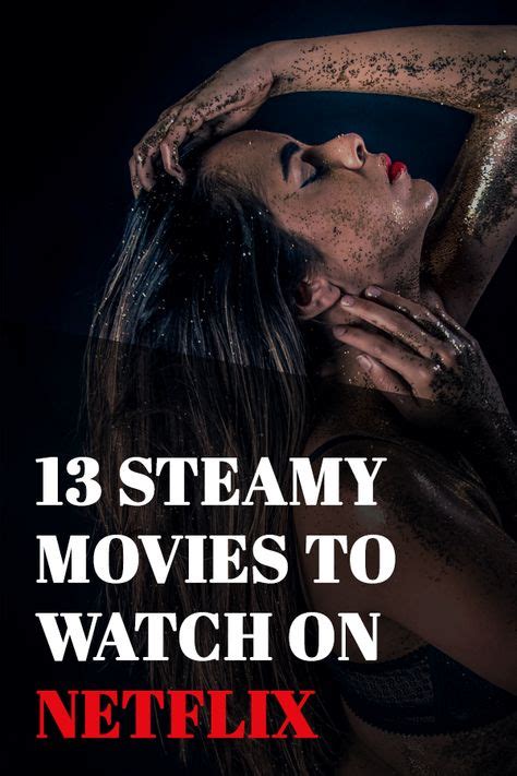 13 steamy movies to watch on netflix when you re alone good movies to