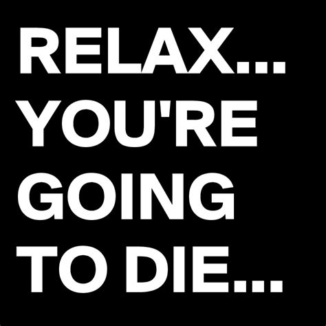Relax Youre Going To Die Post By Blackjackuar On Boldomatic