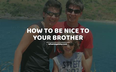 how to be nice to your brother 31 helpful ideas what to get my