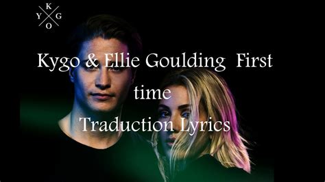 kygo and ellie goulding first time lyrics traduction youtube
