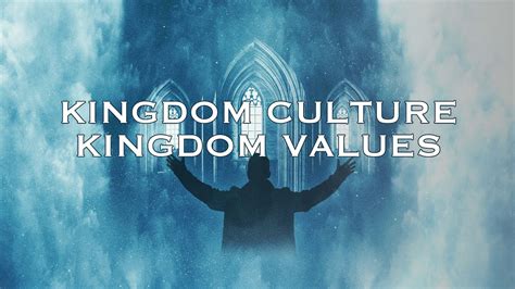 kingdom culture  kingdom values youtube