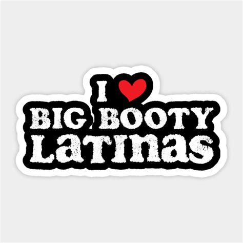 I Love Big Booty Latinas I Love Big Booty Latinas Sticker Teepublic