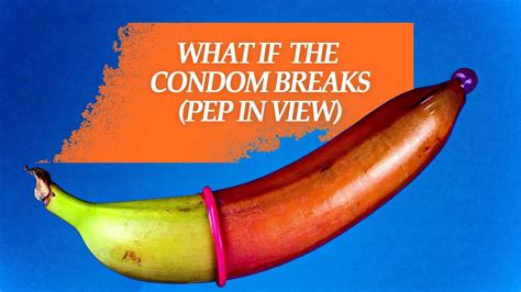 what if the condom breaks pep in view youtube