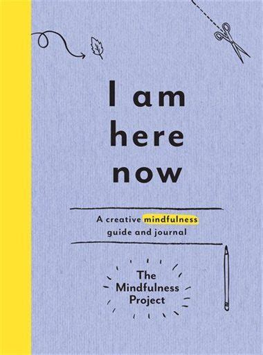 i am here now a creative mindfulness guide and journal mindfulness books i am here now