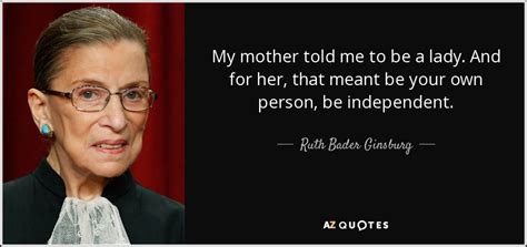 Ruth Bader Ginsburg Quote My Mother Told Me To Be A Lady