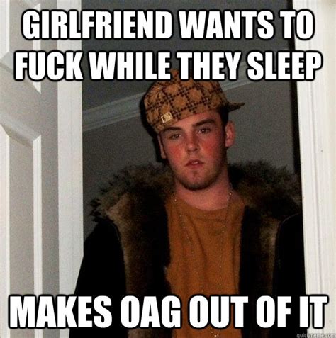girlfriend wants to fuck while they sleep makes oag out of it scumbag steve quickmeme