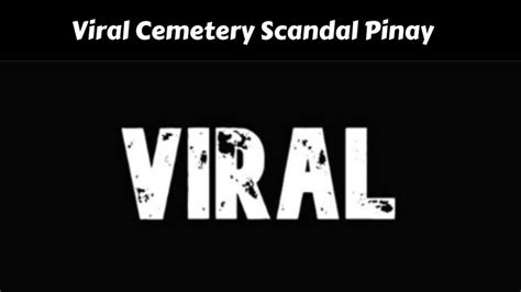 Viral Cemetery Scandal Pinay May 2024