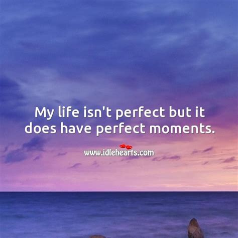 life isnt perfect     perfect moments idlehearts