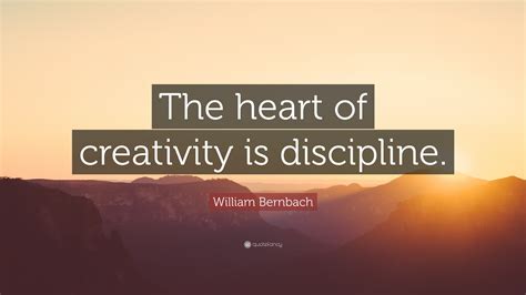 William Bernbach Quote “the Heart Of Creativity Is Discipline ”