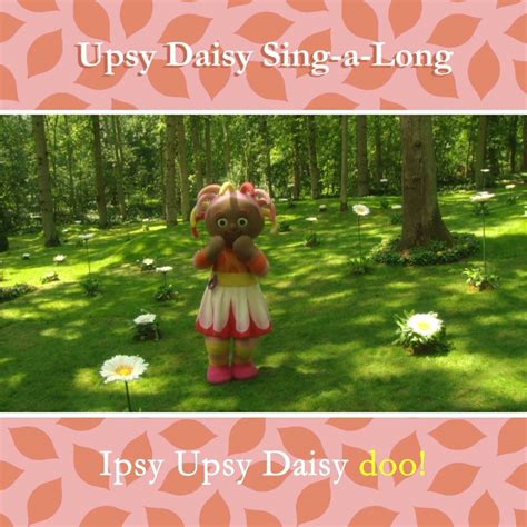 Upsy Daisy Sing A Long Ipsy Upsy Daisy Doo Upsy Daisy Loves To