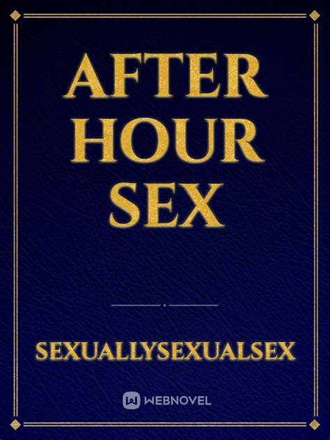 Read After Hour Sex Sexuallysexualsex Webnovel