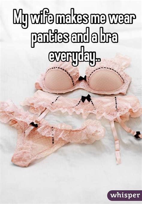 My Wife Makes Me Wear Panties And A Bra Everyday