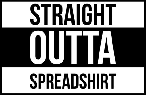 Straight Outta Spreadshirt The Us Spreadshirt Blog