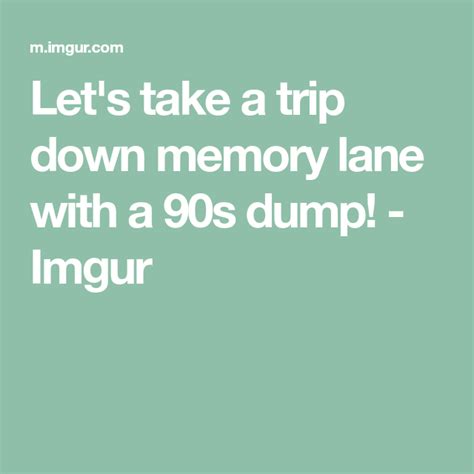 Let S Take A Trip Down Memory Lane With A 90s Dump Memory Lane