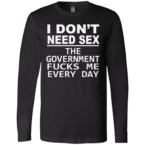 i don t need sex the government fucks me every day t shirt yeswefollow