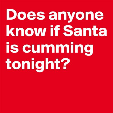 Does Anyone Know If Santa Is Cumming Tonight Post By Ziya On Boldomatic