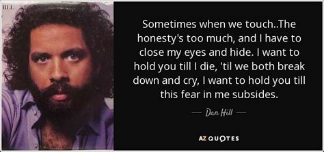 dan hill quote sometimes when we touch the honesty s too