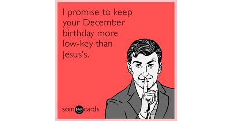 i promise to keep your december birthday more low key than jesus s birthday ecard