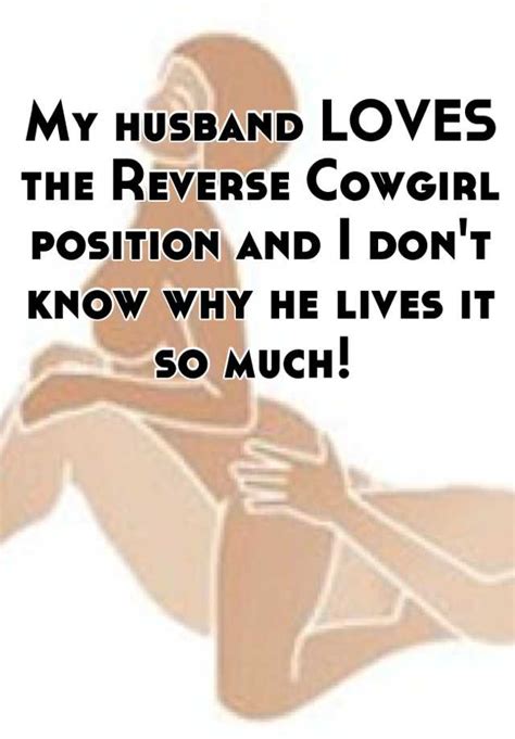 My Husband Loves The Reverse Cowgirl Position And I Don T Know Why He