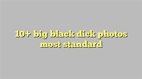 10 Big Black Dick Photos Most Standard Công Lý And Pháp Luật
