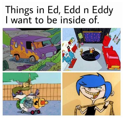 Things In Ed Edd N Eddy I Want To Be Inside Of Things I