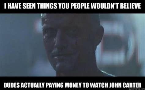 i have seen things you people wouldn t believe dudes actually paying money to watch john carter