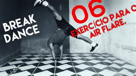 break dance como realizar  air flare   exercicio tutorial  youtube