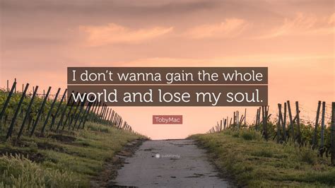 tobymac quote  dont wanna gain   world  lose  soul  wallpapers quotefancy