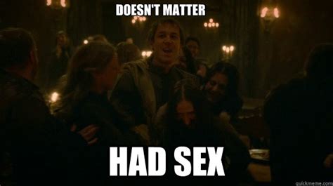 doesn t matter had sex happy edmure quickmeme