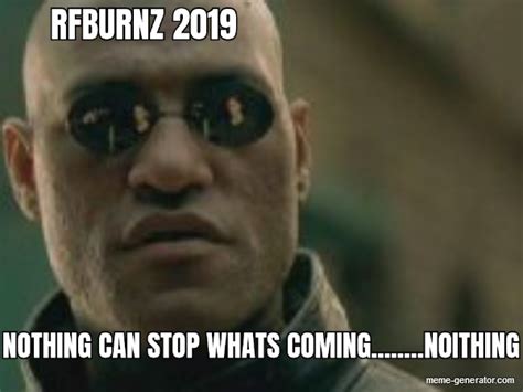 Nothing Can Stop Whats Coming Noithing Meme Generator