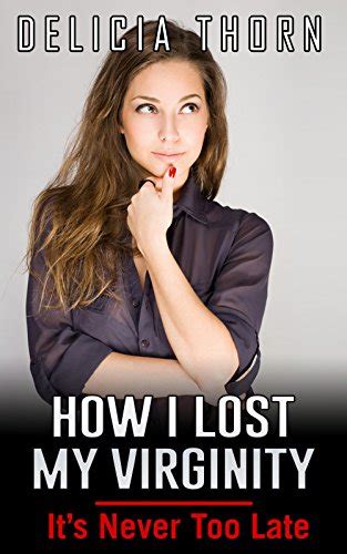 How I Lost My Virginity It’s Never Too Late Losing Virginity Sex