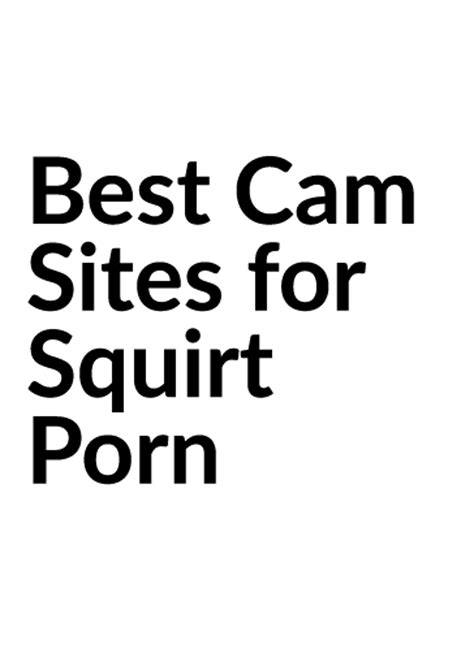watch a cam girl squirt 10 live sex sites guaranteed to get you wet