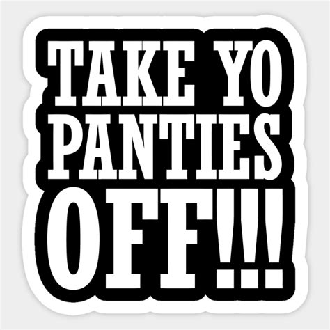 Take Yo Panties Off Take Yo Panties Off Sticker Teepublic