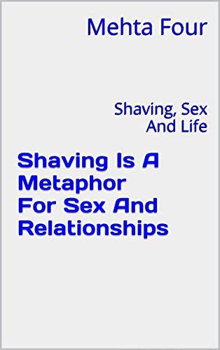 Shaving Is A Metaphor For Sex And Relationships Shaving Sex And Life