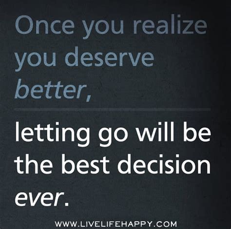 Once You Realize You Deserve Better Letting Go Will Be Th