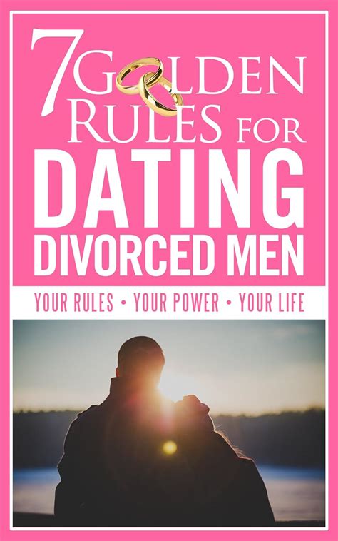 7 Golden Rules For Dating Divorced Men A Dating Book For