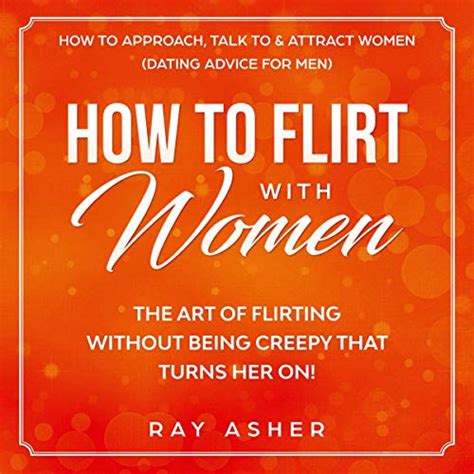 how to flirt with women the art of flirting without being creepy that